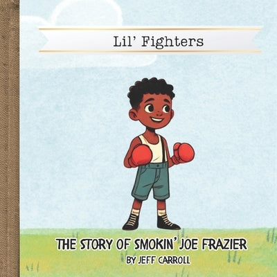 The Story of Smokin' Joe Frazier: Lil' Fighters by Carroll, Jeff