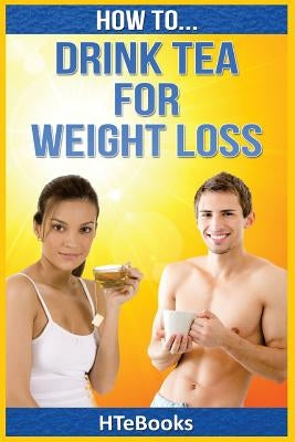 How To Drink Tea For Weight Loss by Htebooks