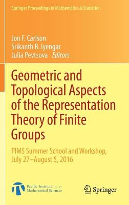 Geometric and Topological Aspects of the Representation Theory of Finite Groups: PIMS Summer School and Workshop, July 27-August 5, 2016 by Carlson, Jon F.