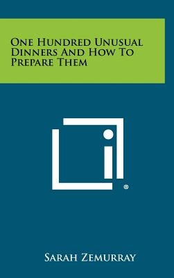 One Hundred Unusual Dinners And How To Prepare Them by Zemurray, Sarah