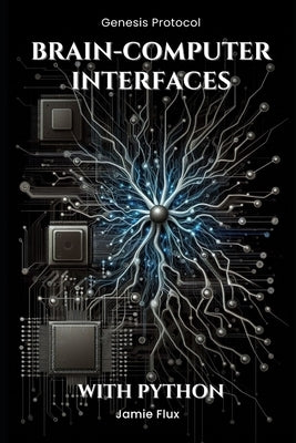 Brain-Computer Interfaces: Programming Real-Time Neural Interaction Systems With Python by Flux, Jamie