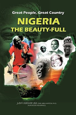 Great People, Great Country, Nigeria the Beautiful: East or West, Home Is the Best. by Jubril Olabode Aka, Olabode Aka