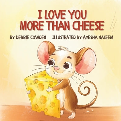 I Love You More Than Cheese by Naseem, Ayesha