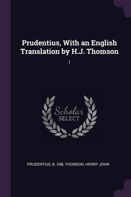 Prudentius, With an English Translation by H.J. Thomson: 1 by Prudentius, B. 348