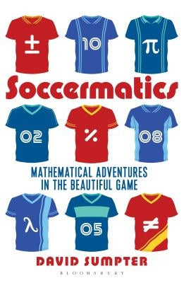 Soccermatics: Mathematical Adventures in the Beautiful Game Pro-Edition by Sumpter, David