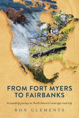 From Fort Myers to Fairbanks: A Roundtrip Journey on North America's Most Epic Road Trip by Clements, Ron