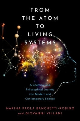 From the Atom to Living Systems: A Chemical and Philosophical Journey Into Modern and Contemporary Science by Banchetti-Robino, Marina Paola
