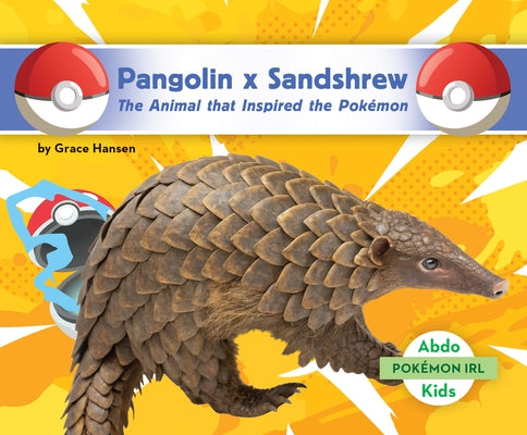 Pangolin X Sandshrew: The Animal That Inspired the Pokémon: Animal That Inspired the Pokémon by Hansen, Grace