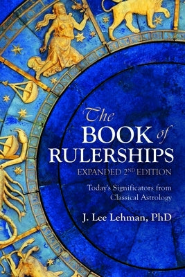 The Book of Rulerships, 2nd Edition: Significators from Classical Astrology by Lehman Phd, J. Lee