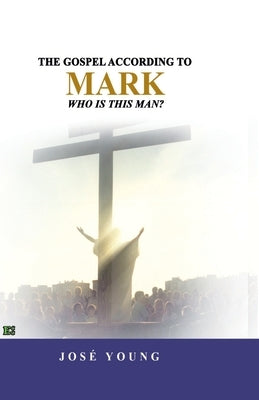 The Gospel according to Mark: Who is this man? by Young, José