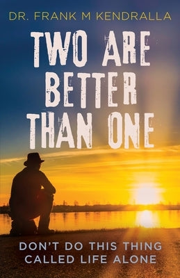 Two are better than one: Don't do this thing called life alone! by Kendralla, Frank M.