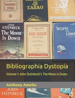 Bibliographia Dystopia: Volume 1: John Steinbeck's The Moon Is Down by Amelio, Anthony