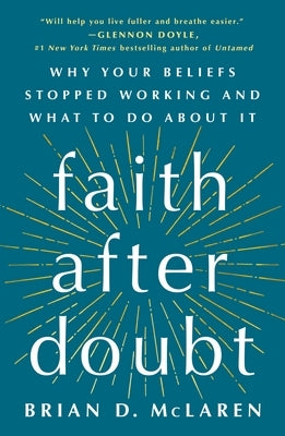 Faith After Doubt: Why Your Beliefs Stopped Working and What to Do about It by McLaren, Brian D.