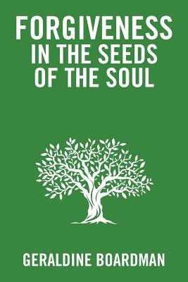 Forgiveness in the Seeds of the Soul by Boardman, Geraldine