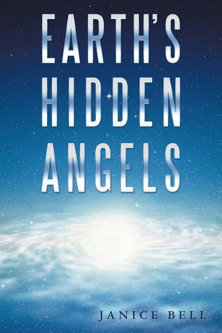 Earth's Hidden Angels by Bell, Janice