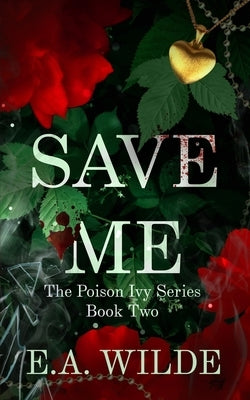 Save Me: The Poison Ivy Series Book 2 by Wilde, E. a.