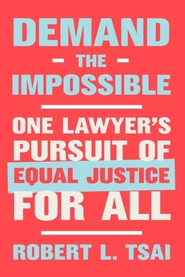Demand the Impossible: One Lawyer's Pursuit of Equal Justice for All by Tsai, Robert L.