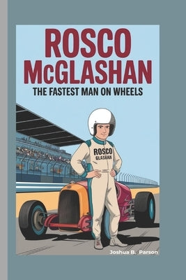 Rosco Mcglashan: The Fastest Man On Wheels by B. Parson, Joshua