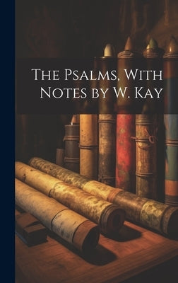 The Psalms, With Notes by W. Kay by Anonymous