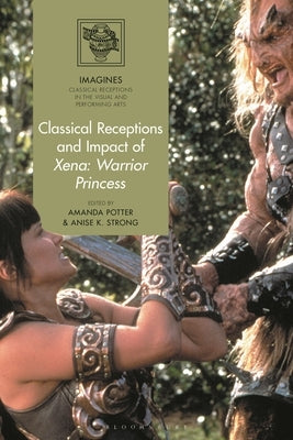Classical Receptions and Impact of Xena: Warrior Princess by Potter, Amanda