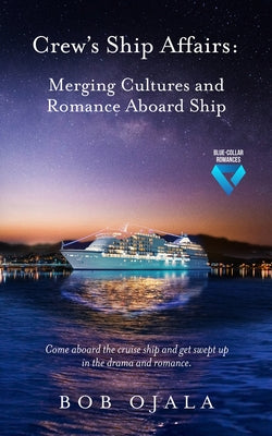 Crew's Ship Affairs: Merging Cultures and Romance Aboard Ship by Ojala, Bob