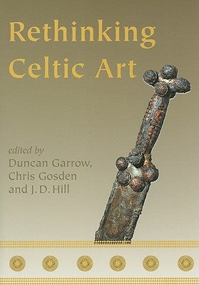 Rethinking Celtic Art by Garrow, Duncan