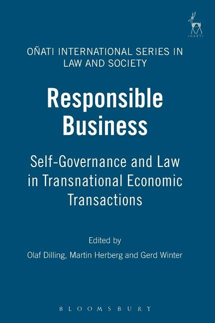 Responsible Business: Self-Governance and Law in Transnational Economic Transactions by Dilling, Olaf