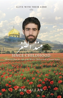 Since Childhood: Memories from the Life of the Martyr Muḥammad al-Jawād Ḥijāzī by ʿallāw, Rīm
