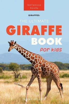Giraffes The Ultimate Giraffe Book for Kids: 100+ Amazing Giraffe Facts, Photos, Quiz + More by Kellett, Jenny