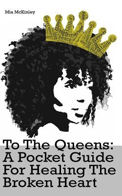 To The Queens: a pocketguide for healing a broken heart by McKinley, Mia