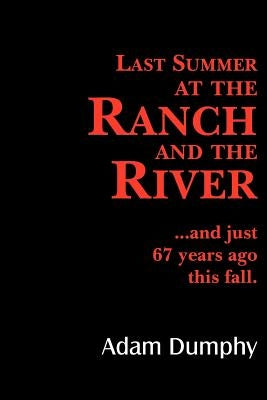 Last Summer at the Ranch and the River: ...and just 67 years ago this fall. by Dumphy, Adam