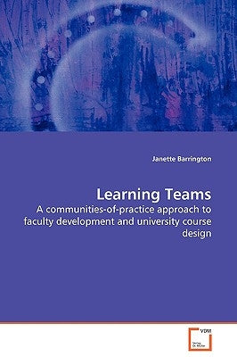 Learning Teams - A communities-of-practice approach to faculty development and university course design by Barrington, Janette
