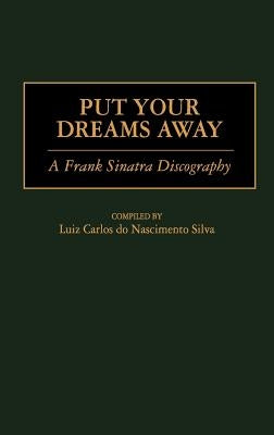 Put Your Dreams Away: A Frank Sinatra Discography by Nascimento Silva, Luiz Carlo