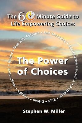 The Power of Choices: The 60 Minute Guide to Life Empowering Choices by Miller, Stephen W.