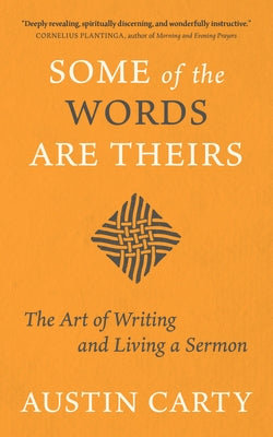 Some of the Words Are Theirs: The Art of Writing and Living a Sermon by Carty, Austin
