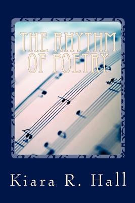 The Rhythm Of Poetry: Poetry Through Music And Art by Hall, Kiara Renee