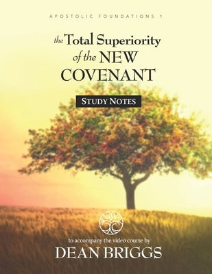 The Total Superiority of the New Covenant: Course Study Notes by Briggs, Dean