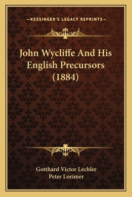 John Wycliffe And His English Precursors (1884) by Lechler, Gotthard Victor