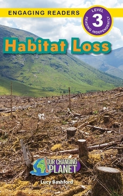 Habitat Loss: Our Changing Planet (Engaging Readers, Level 3) by Bashford, Lucy