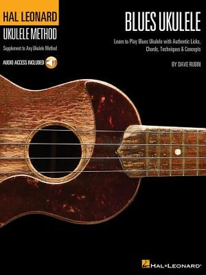 Blues Ukulele: Learn to Play Blues Ukulele with Authentic Licks, Chords, Techniques & Concepts [With CD (Audio)] by Rubin, Dave