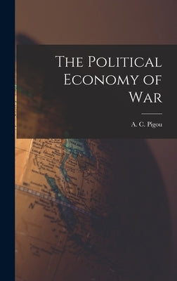 The Political Economy of War by Pigou, A. C.
