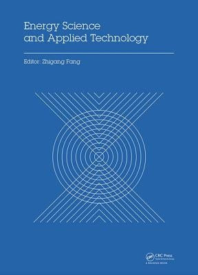 Energy Science and Applied Technology: Proceedings of the 2nd International Conference on Energy Science and Applied Technology (Esat 2015) by Fang, Zhigang