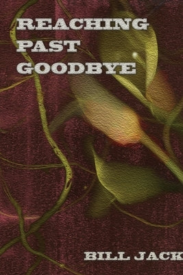 Reaching Past Goodbye by Bill, Jack