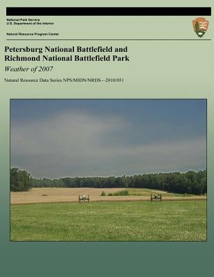 Petersburg National Battlefield and Richmond National Battlefield Park: Weather of 2007: Natural Resource Data Series NPS/MIDN/NRDS?2010/051 by Wisniewski, Tiffany