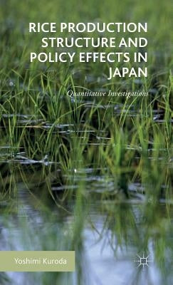 Rice Production Structure and Policy Effects in Japan: Quantitative Investigations by Kuroda, Yoshimi