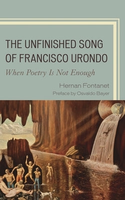 Unfinished Song of Francisco Urondo: When Poetry is Not Enough by Fontanet, Hernan
