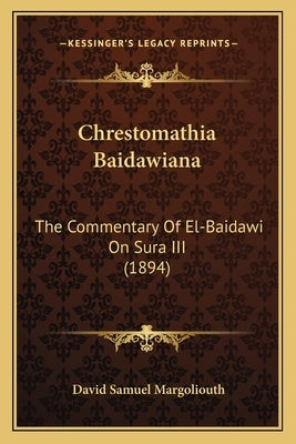 Chrestomathia Baidawiana: The Commentary Of El-Baidawi On Sura III (1894) by Margoliouth, David Samuel