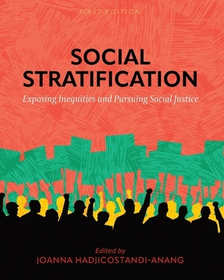 Social Stratification: Exposing Inequities and Pursuing Social Justice by Hadjicostandi-Anang, Joanna