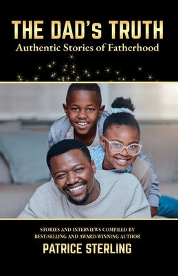 The Dad's Truth: Authentic Stories of Fatherhood by Sterling, Patrice
