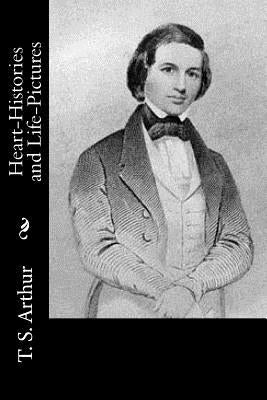 Heart-Histories and Life-Pictures by T. S. Arthur